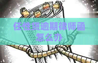 任性贷逾期律师函怎么办