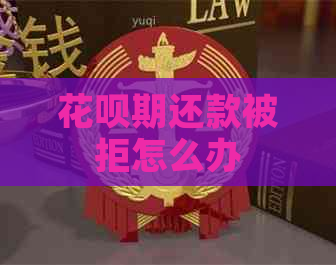 花呗期还款被拒怎么办