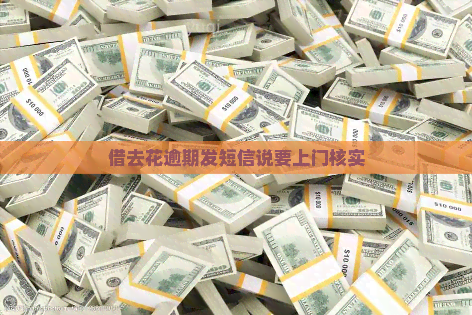 借去花逾期发短信说要上门核实