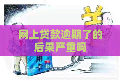 网上贷款逾期了的后果严重吗