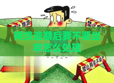 网贷逾期后要不要坐牢怎么处理