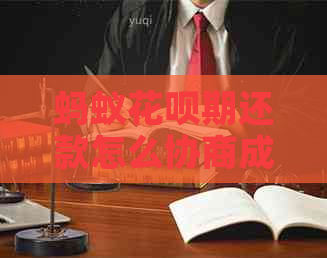 蚂蚁花呗期还款怎么协商成功