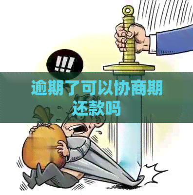 逾期了可以协商期还款吗