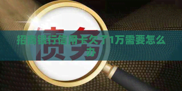 招商银行信用卡欠了1万需要怎么办