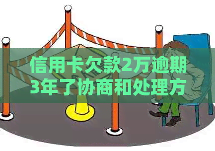 信用卡欠款2万逾期3年了协商和处理方法