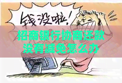 招商银行协商还款没有减免怎么办
