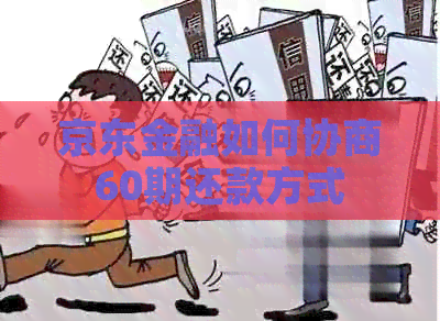 京东金融如何协商60期还款方式