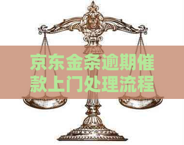 京东金条逾期催款上门处理流程及注意事项