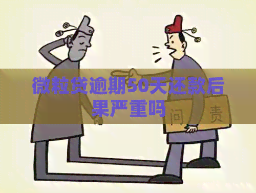 微粒贷逾期50天还款后果严重吗