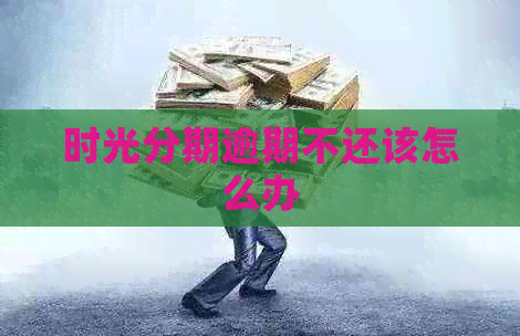 时光分期逾期不还该怎么办