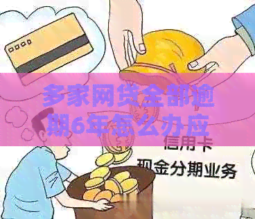 多家网贷全部逾期6年怎么办应对措