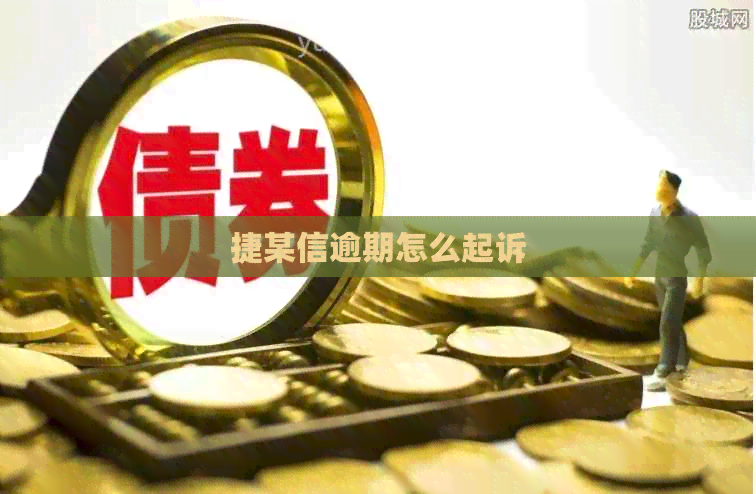 捷某信逾期怎么起诉