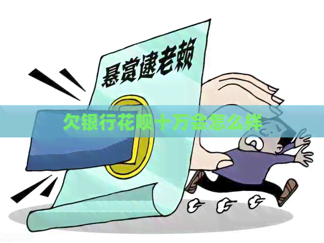 欠银行花呗十万会怎么样