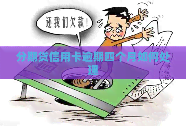分期贷信用卡逾期四个月如何处理