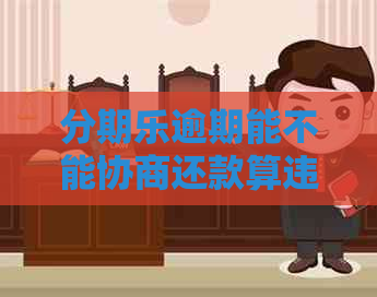逾期能不能协商还款算违法吗及处理方式
