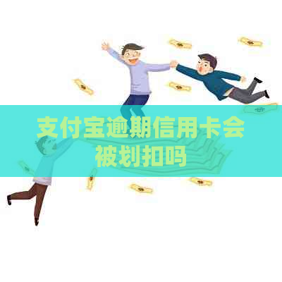 支付宝逾期信用卡会被划扣吗