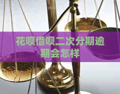 花呗借呗二次分期逾期会怎样