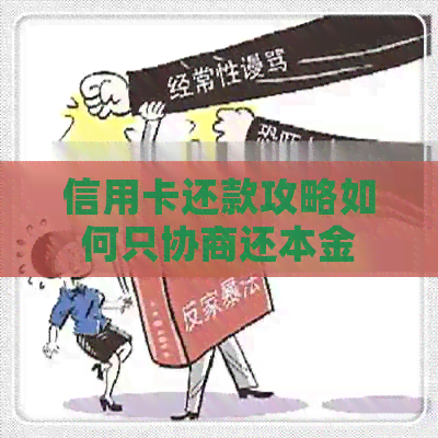 信用卡还款攻略如何只协商还本金