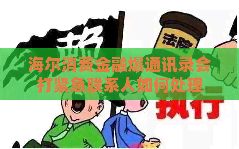 海尔消费金融爆通讯录会打紧急联系人如何处理