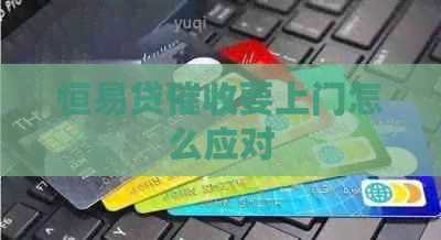 恒易贷要上门怎么应对