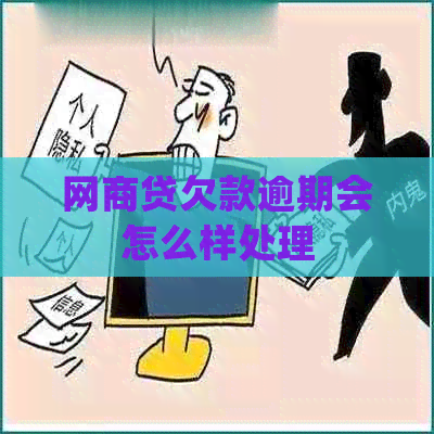网商贷欠款逾期会怎么样处理