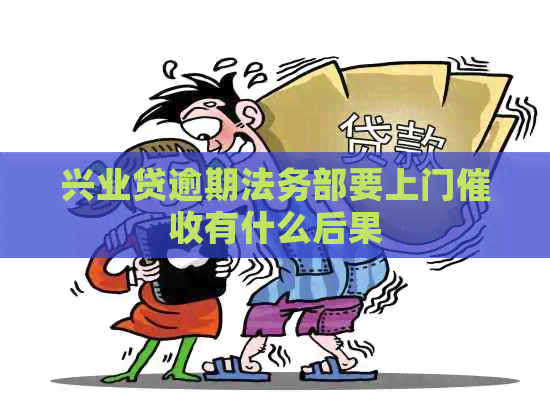 兴业贷逾期法务部要上门有什么后果