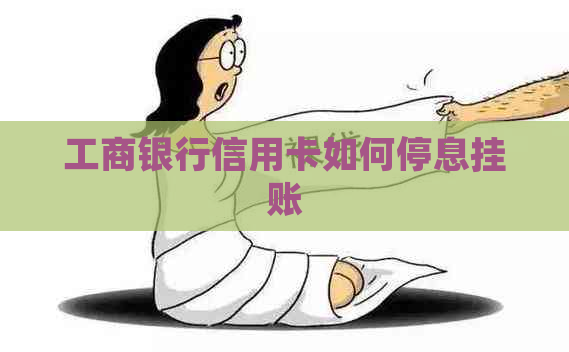 工商银行信用卡如何停息挂账