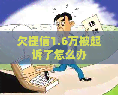 欠捷信1.6万被起诉了怎么办
