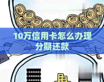 10万信用卡怎么办理分期还款