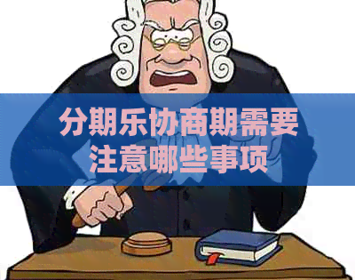 协商期需要注意哪些事项