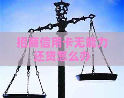 招商信用卡无能力还贷怎么办