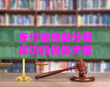 支付宝协商分期成功的具体步骤是什么