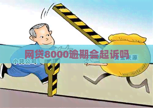 网贷8000逾期会起诉吗