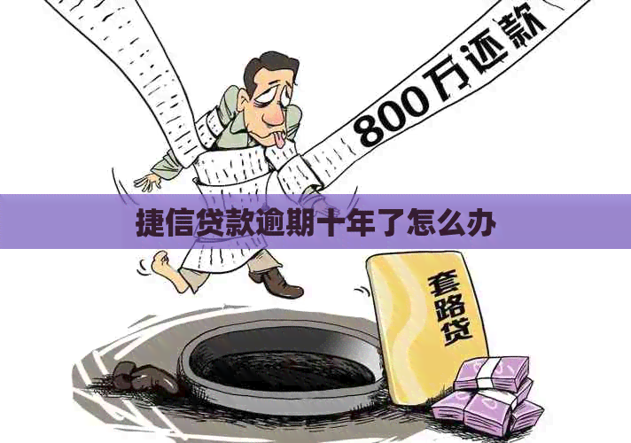 捷信贷款逾期十年了怎么办