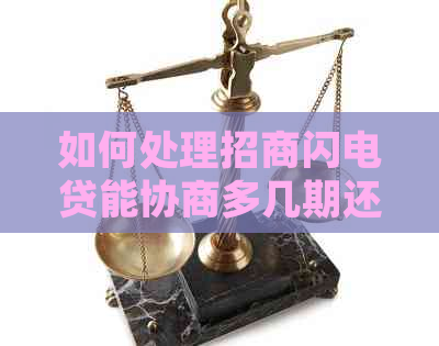 如何处理招商闪电贷能协商多几期还款吗问题