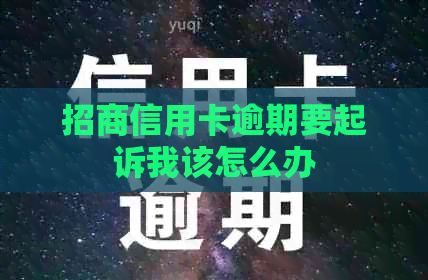 招商信用卡逾期要起诉我该怎么办