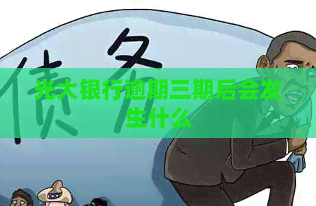 光大银行逾期三期后会发生什么