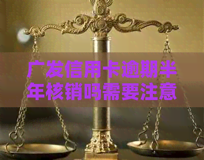 广发信用卡逾期半年核销吗需要注意哪些事项