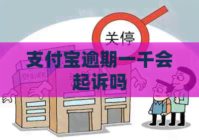支付宝逾期一千会起诉吗