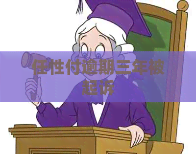 任性付逾期三年被起诉