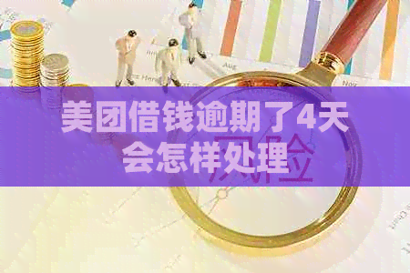 美团借钱逾期了4天会怎样处理