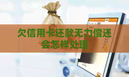 欠信用卡还款无力偿还会怎样处理