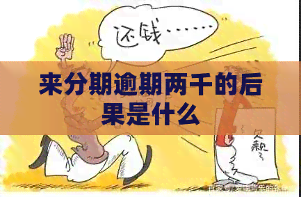 来分期逾期两千的后果是什么