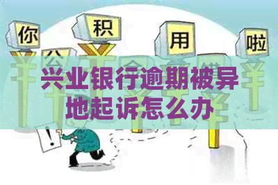 兴业银行逾期被异地起诉怎么办