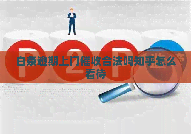 白条逾期上门合法吗知乎怎么看待