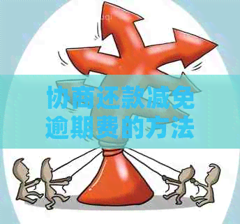 协商还款减免逾期费的方法有哪些