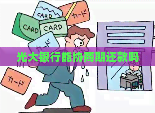 光大银行能协商期还款吗