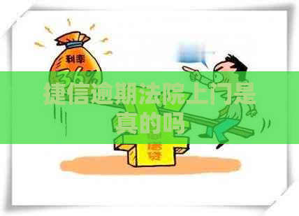 捷信逾期法院上门是真的吗