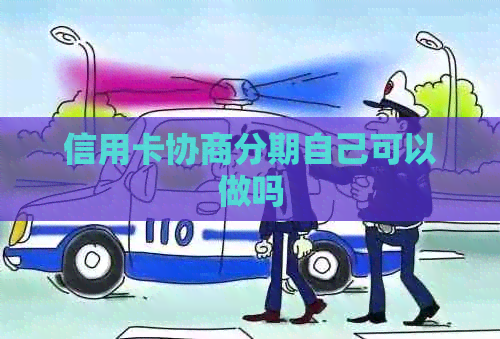 信用卡协商分期自己可以做吗