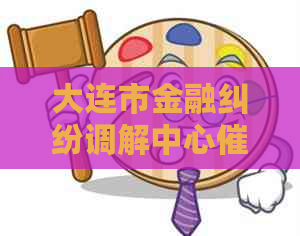 大连市金融纠纷调解中心流程详解
